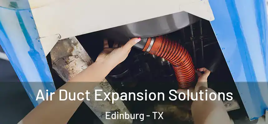 Air Duct Expansion Solutions Edinburg - TX
