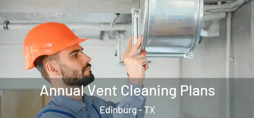 Annual Vent Cleaning Plans Edinburg - TX