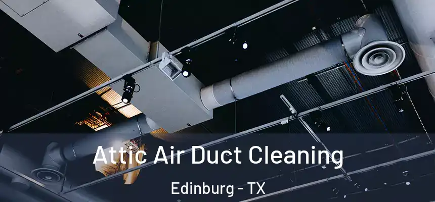 Attic Air Duct Cleaning Edinburg - TX
