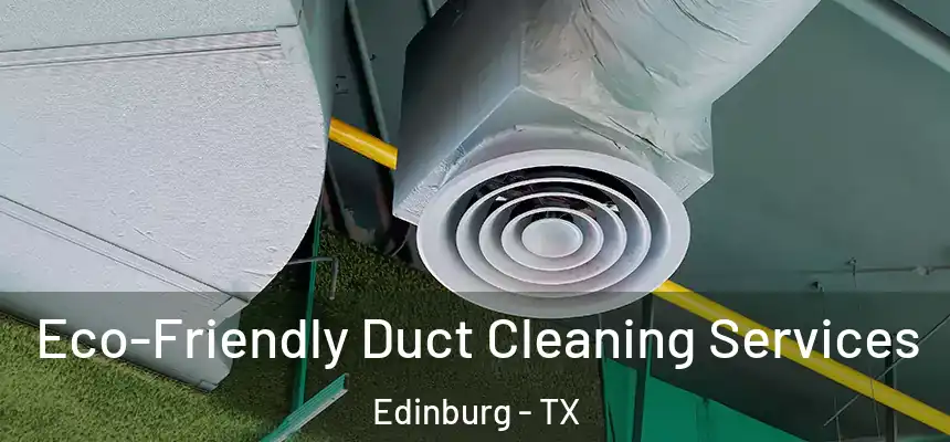 Eco-Friendly Duct Cleaning Services Edinburg - TX