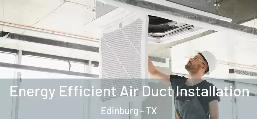  Energy Efficient Air Duct Installation Edinburg - TX