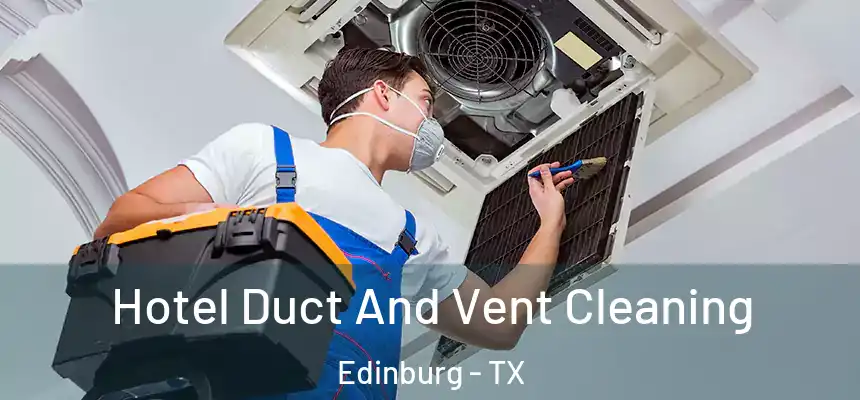 Hotel Duct And Vent Cleaning Edinburg - TX
