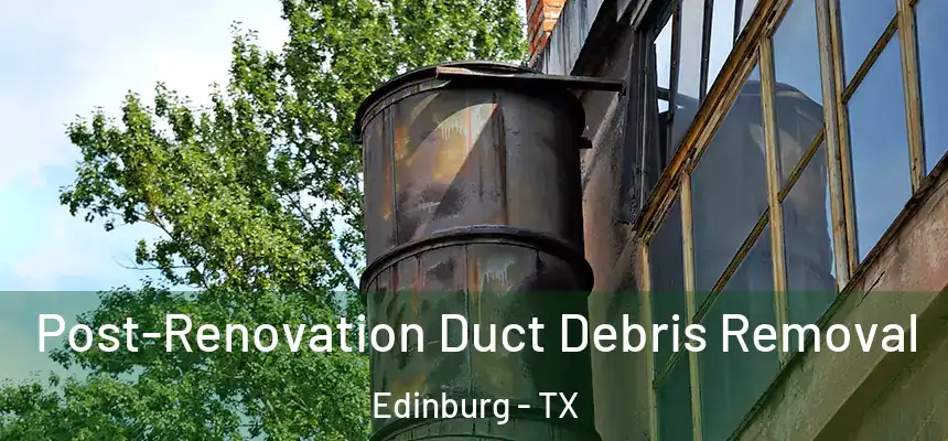Post-Renovation Duct Debris Removal Edinburg - TX